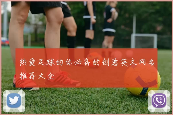 热爱足球的你必备的创意英文网名推荐大全